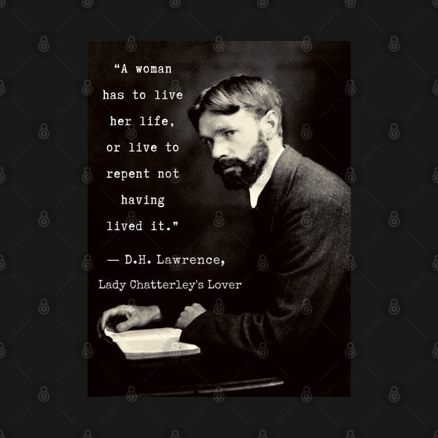 D.H. Lawrence quote: "A woman has to live her life, or live to repent not having lived it.” by artbleed