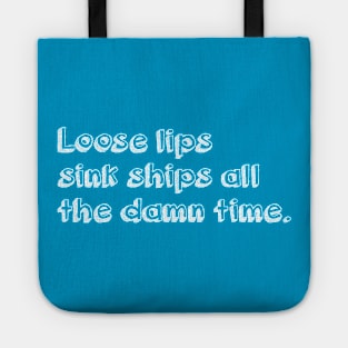 Loose lips sink ships all the damn time (white) Tote