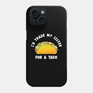 I'd Trade My Sister For A Taco Phone Case