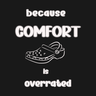 Because comfort is overrated T-Shirt