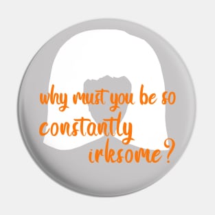 Moira Rose: Why Must You Be so Constantly Irksome? Pin