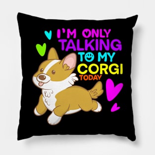 im only talking to my corgi today Pillow