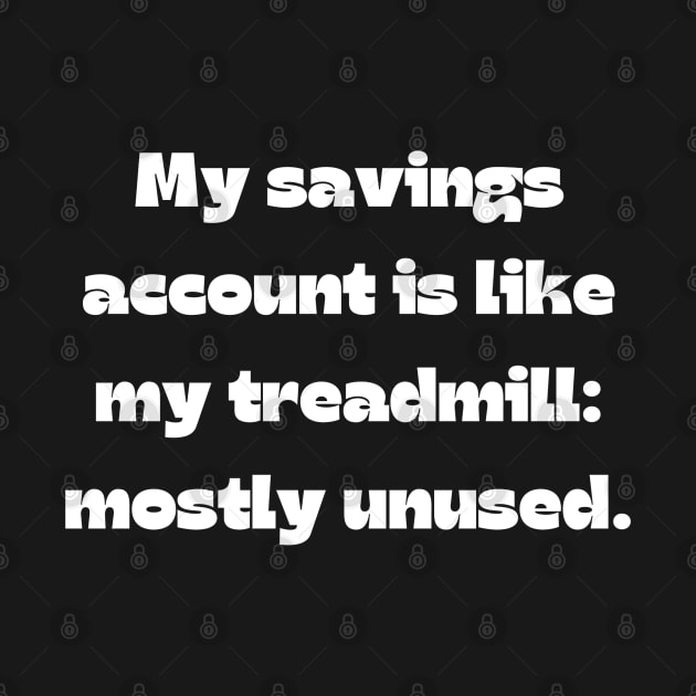 Funny money quote: My savings account is like my treadmill: mostly unused. by Project Charlie