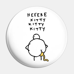 Heeere Kitty Kitty Kitty Chicken Shit Pin