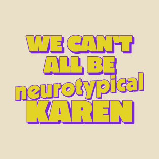 We Can't All Be Neurotypical, Karen T-Shirt