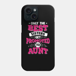 Only The Best Sisters Get Promoted To Aunt Phone Case