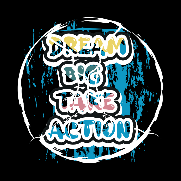 Dream Big Take Action Motivational And Inspirational by T-Shirt Attires