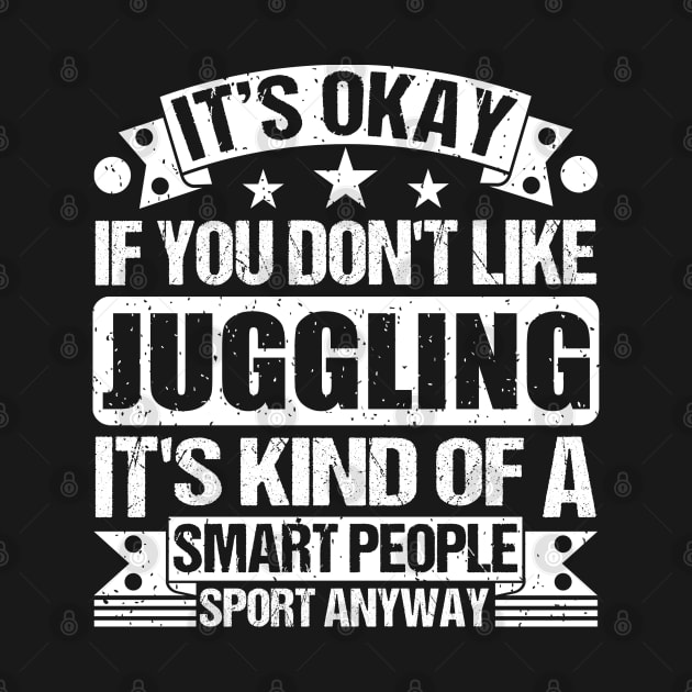 It's Okay If You Don't Like Juggling It's Kind Of A Smart People Sports Anyway Juggling Lover by Benzii-shop 