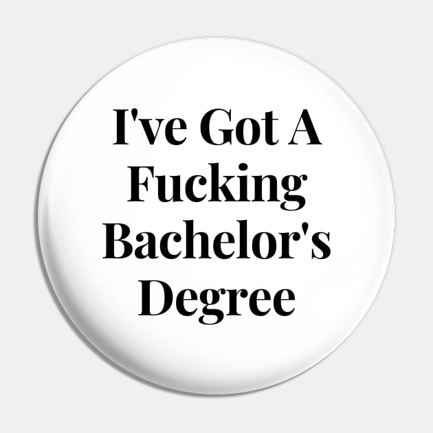 I've got a Fucking Bachelor's Degree Pin by ErnestArt