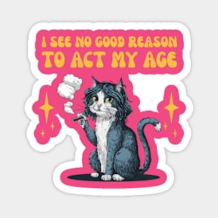 I See No Good Reason To Act My Age - funny cat smoking Magnet