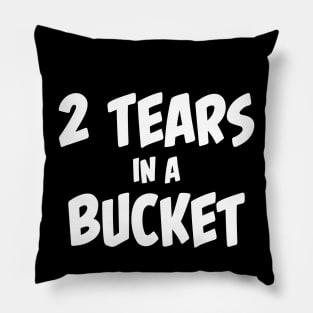 2 tears in a bucket. Pillow