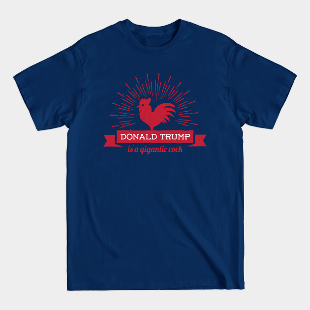 Disover Donald Trump is a Gigantic Cock - Donald Trump - T-Shirt