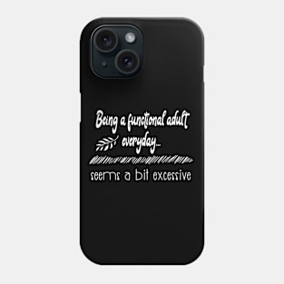 Being a functional adult everyday seems a bit excessive funny life quote Phone Case