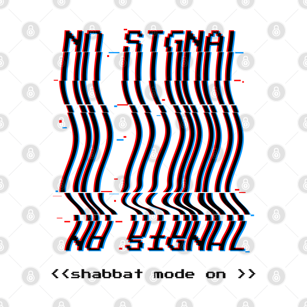 No Signal - Shabbat Mode On by JMM Designs