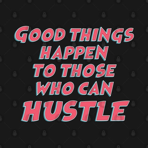 Good things happen to those who can hustle / funny sarcastic quote by Naumovski