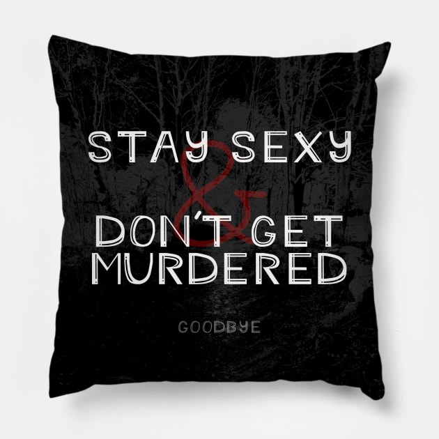 Stay Sexy and Don't Get Murdered Pillow by ejkreutzer