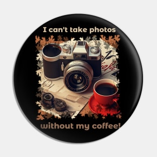 I Can't Take Photos Without My Coffee!Coffee Lover and Photographer Gift Pin