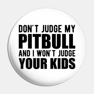 Pitbull - Don't judge my pitbull and I won't judge your kids Pin