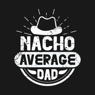 Nacho Average Dad Funny Cinco De Mayo Mexican Party Fiesta T-Shirt