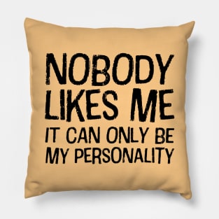 Nobody likes me: It can only be my personality (black text) Pillow