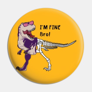 Dinosaur Say I'm Fine Bro! Pin