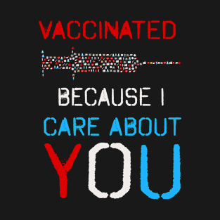 Vaccinated, because I care about you! Typography design! T-Shirt