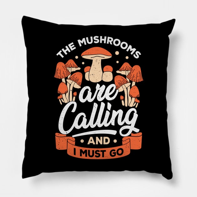 The Mushrooms Are Calling And I Must Go Pillow by Dolde08