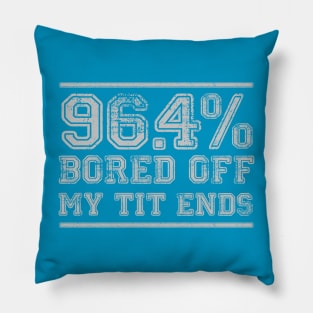 96.4% Bored of my Tit Ends Pillow