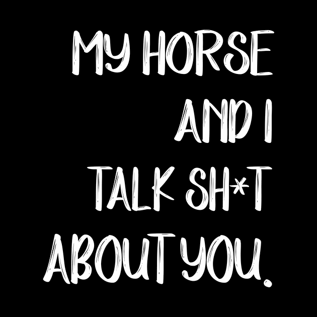 My Horse And I Talk Shit About You by gotravele store