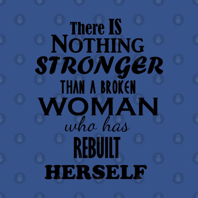 THERE IS NOTHING STRONGER THAN A BROKEN WOMAN WHO HAS REBUILT HERSELF by iskybibblle