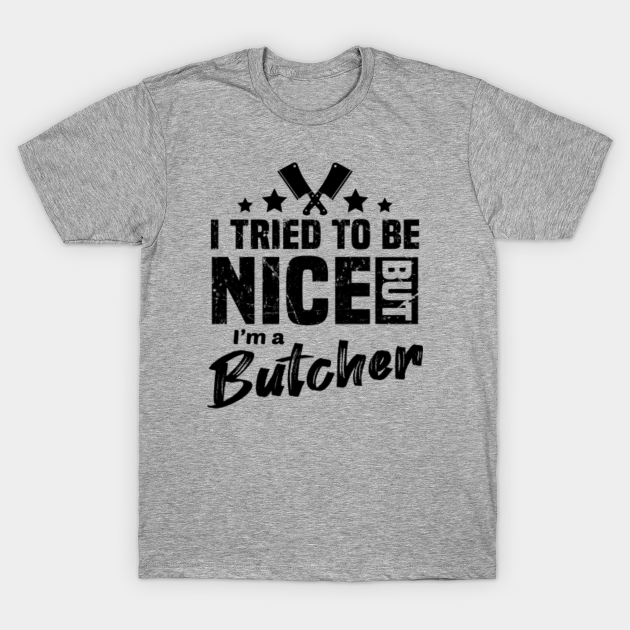 Discover I Tried to Be Nice but I'm Butcher | Butcher Gift - I Tried To Be Nice But Im Butcher - T-Shirt