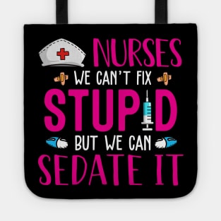 Nurses We Can't Fix Stupid But We Can Sedate It Tote