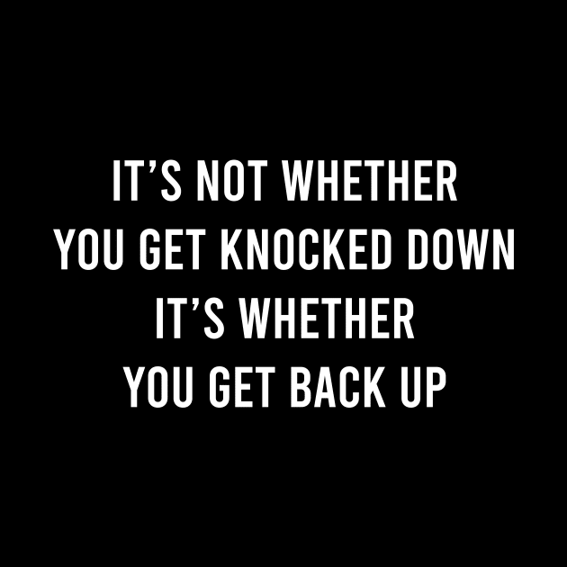 It's Not Whether You Get Knocked Down It's Whether You Get Back Up by FELICIDAY