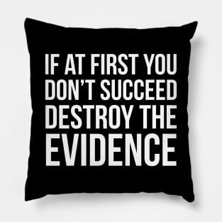 If At First You Don't Succeed Destroy The Evidence Pillow