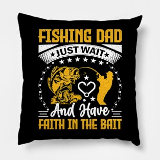 Fishing dad just wait and have faith in the bait Pillow