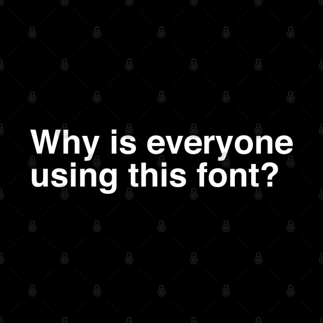 Why is everyone using this font? by Vortexspace