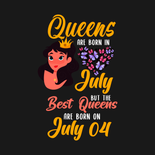 Lovely Gift For Girl - Queens Are Born In July But The Best Queens Are Born On July 04 T-Shirt