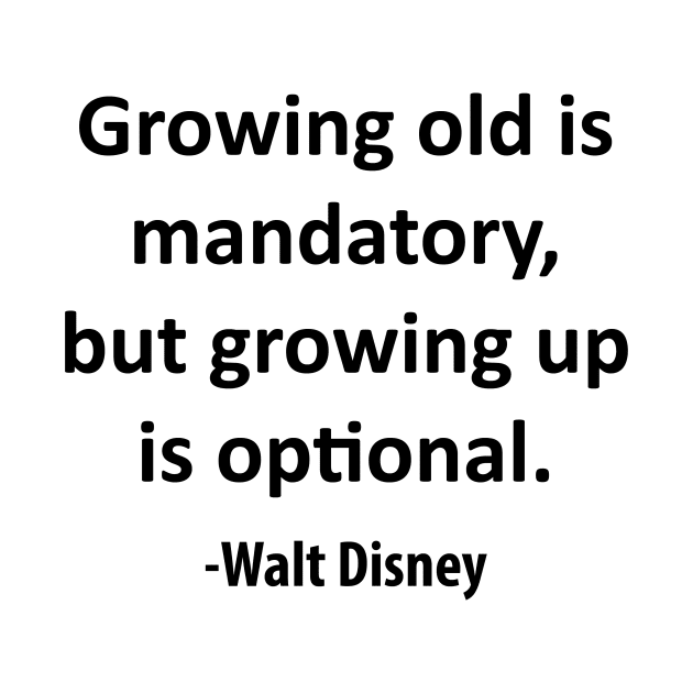 Growing old is mandatory, but growing up is optional. by Tiare Design Co