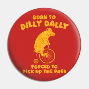 Born To Dilly Dally Forced To Pick Up The Pace Bear Pin