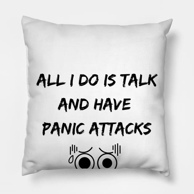 All I Do Is Talk And Have Panic Attacks Pillow by A&A