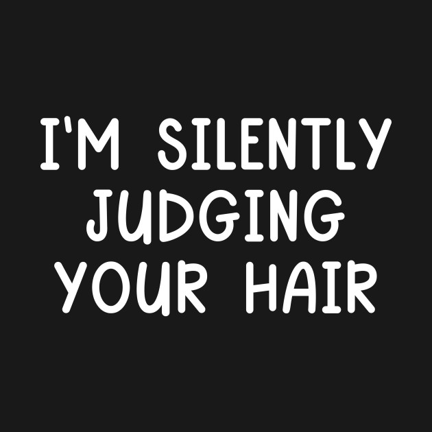 I M Silently Judging Your Hair Stylist Hairdresser Hairstylist