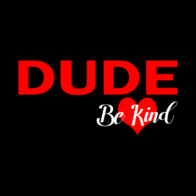dude be kind, be nice by bless2015
