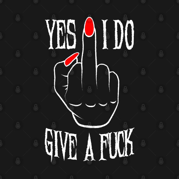 Yes I Do Give A Fuck Middle Finger by Grandeduc