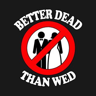 Better Dead Than Wed Funny Divorce Single T-Shirt