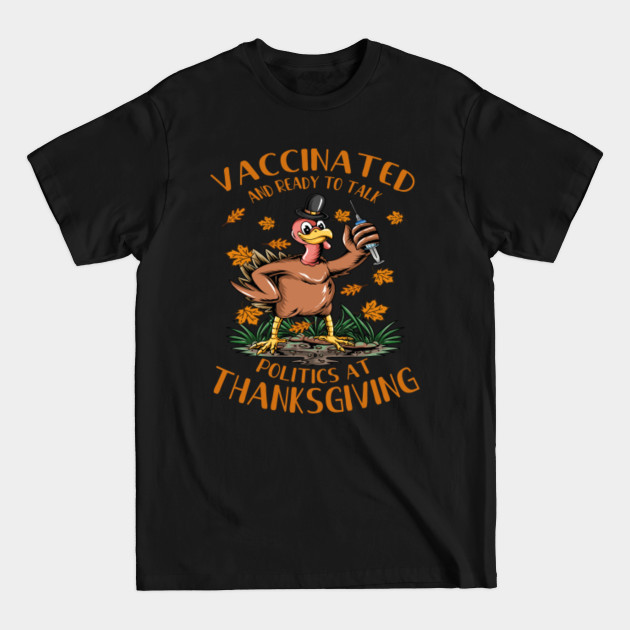 Disover Vaccinated and ready to talk politics at thanksgiving - Vaccinated And Ready To Talk Politics - T-Shirt