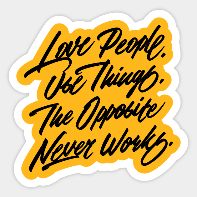 Love People. Use Things. The Opposite Never Works. - Inspirational Quote - Sticker