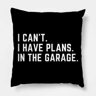 I can't. I have plans. In the garage. Pillow