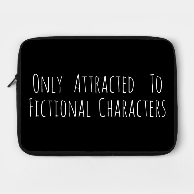 only attracted to fictional characters