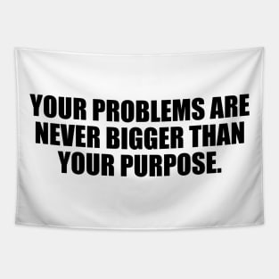 Your problems are never bigger than your purpose Tapestry