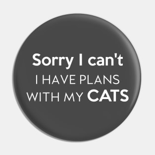 Sorry I can't I have plans with my cats Pin